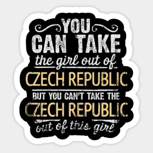 You Can Take The Girl Out Of Czech Republic But You Cant Take The Czech Republic Out Of The Girl Design - Gift for Czech With Czech Republic Roots Sticker